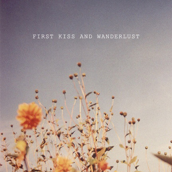 first kiss and wanderlust / a mixtape
